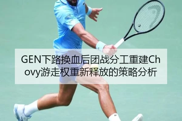 GEN下路换血后团战分工重建Chovy游走权重新释放的策略分析
